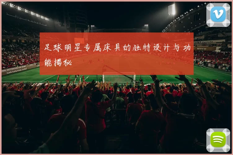 足球明星专属床具的独特设计与功能揭秘