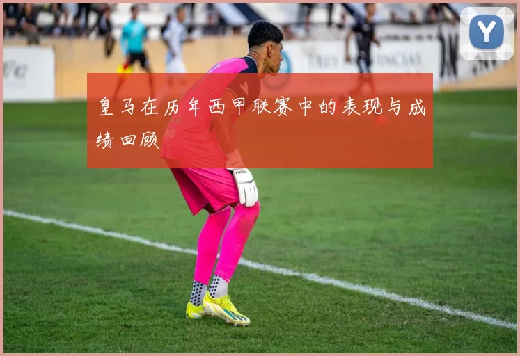 皇马在历年西甲联赛中的表现与成绩回顾
