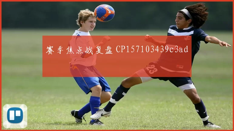 赛季焦点战复盘 CP157103439c3ad